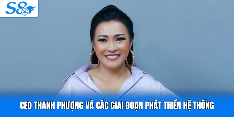 CEO Thanh Phượng và các giai đoạn phát triển hệ thống