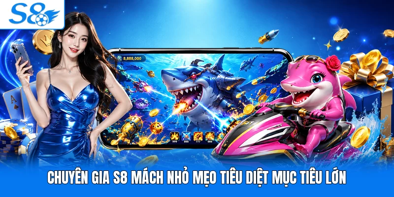 Chuyên gia S8 mách nhỏ mẹo tiêu diệt mục tiêu lớn