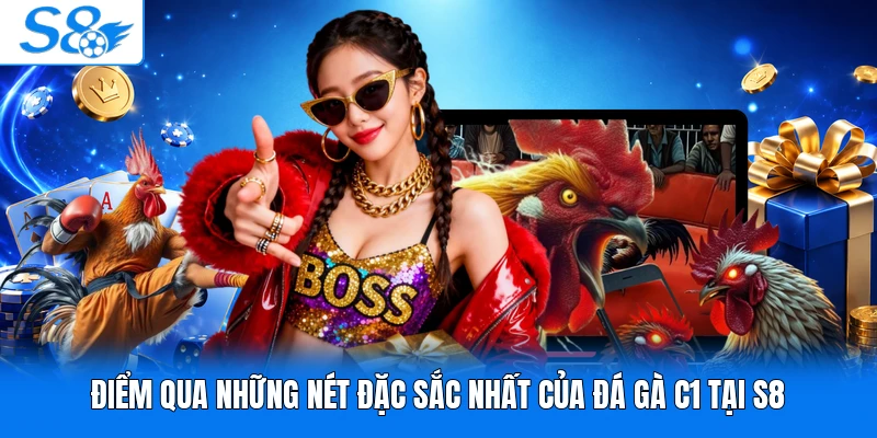 Điểm qua những nét đặc sắc nhất của đá gà C1 tại S8