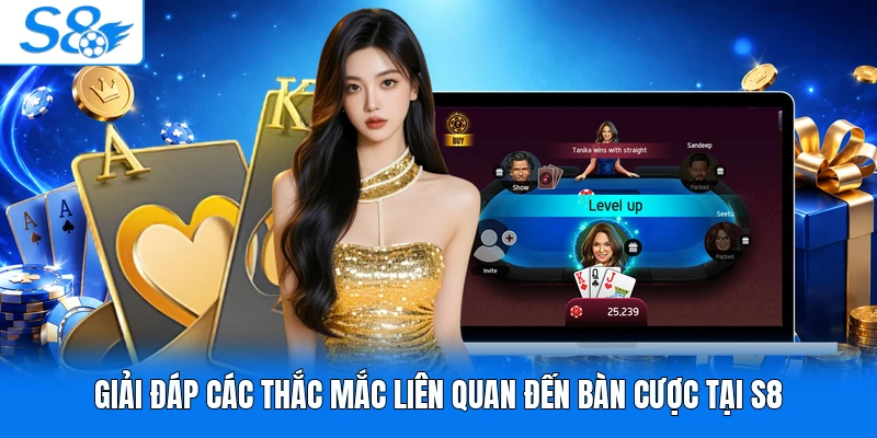 Giải đáp các thắc mắc liên quan đến bàn cược tại S8