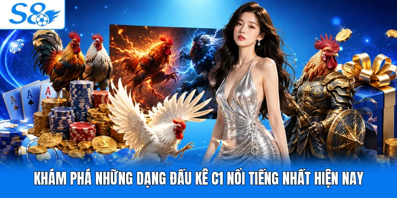 Khám phá những dạng đấu kê C1 nổi tiếng nhất hiện nay