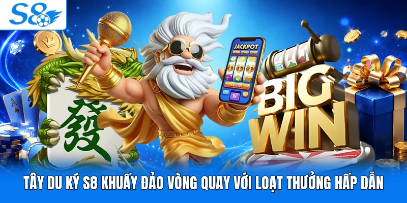 Tây Du Ký S8 khuấy đảo vòng quay với loạt thưởng hấp dẫn 